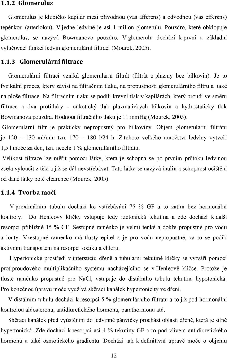 1.3 Glomerulární filtrace Glomerulární filtrací vzniká glomerulární filtrát (filtrát z plazmy bez bílkovin).