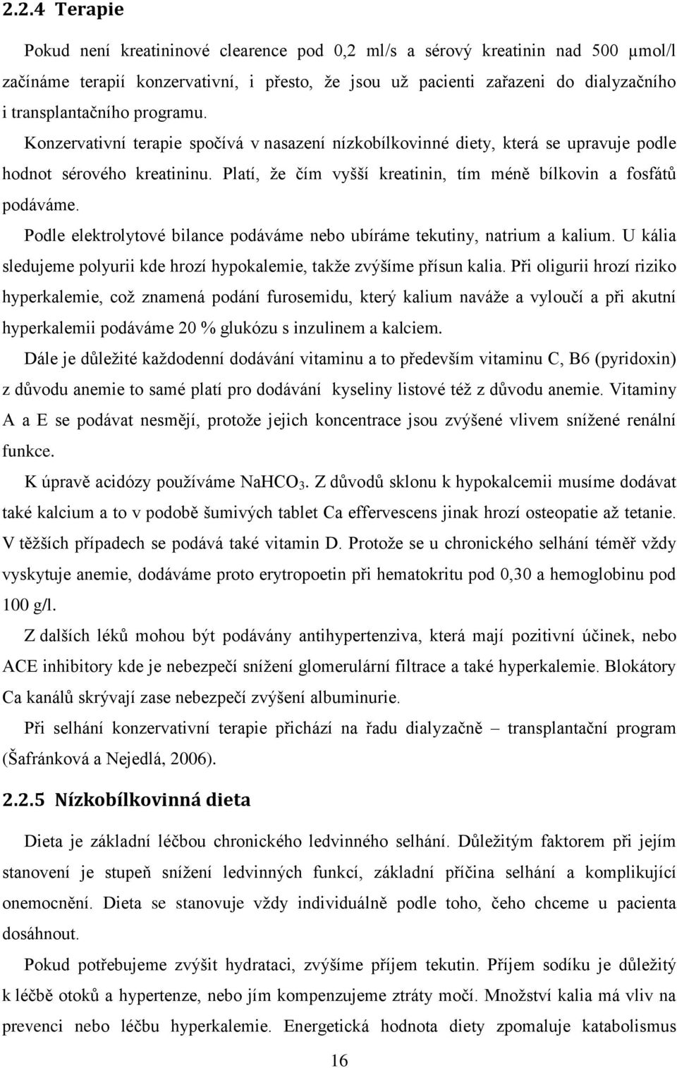 Platí, ţe čím vyšší kreatinin, tím méně bílkovin a fosfátů podáváme. Podle elektrolytové bilance podáváme nebo ubíráme tekutiny, natrium a kalium.