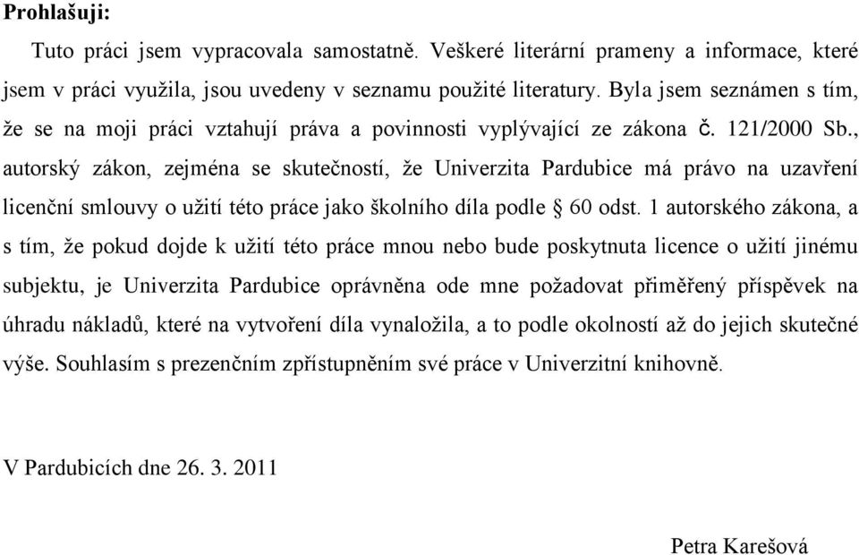 , autorský zákon, zejména se skutečností, ţe Univerzita Pardubice má právo na uzavření licenční smlouvy o uţití této práce jako školního díla podle 60 odst.