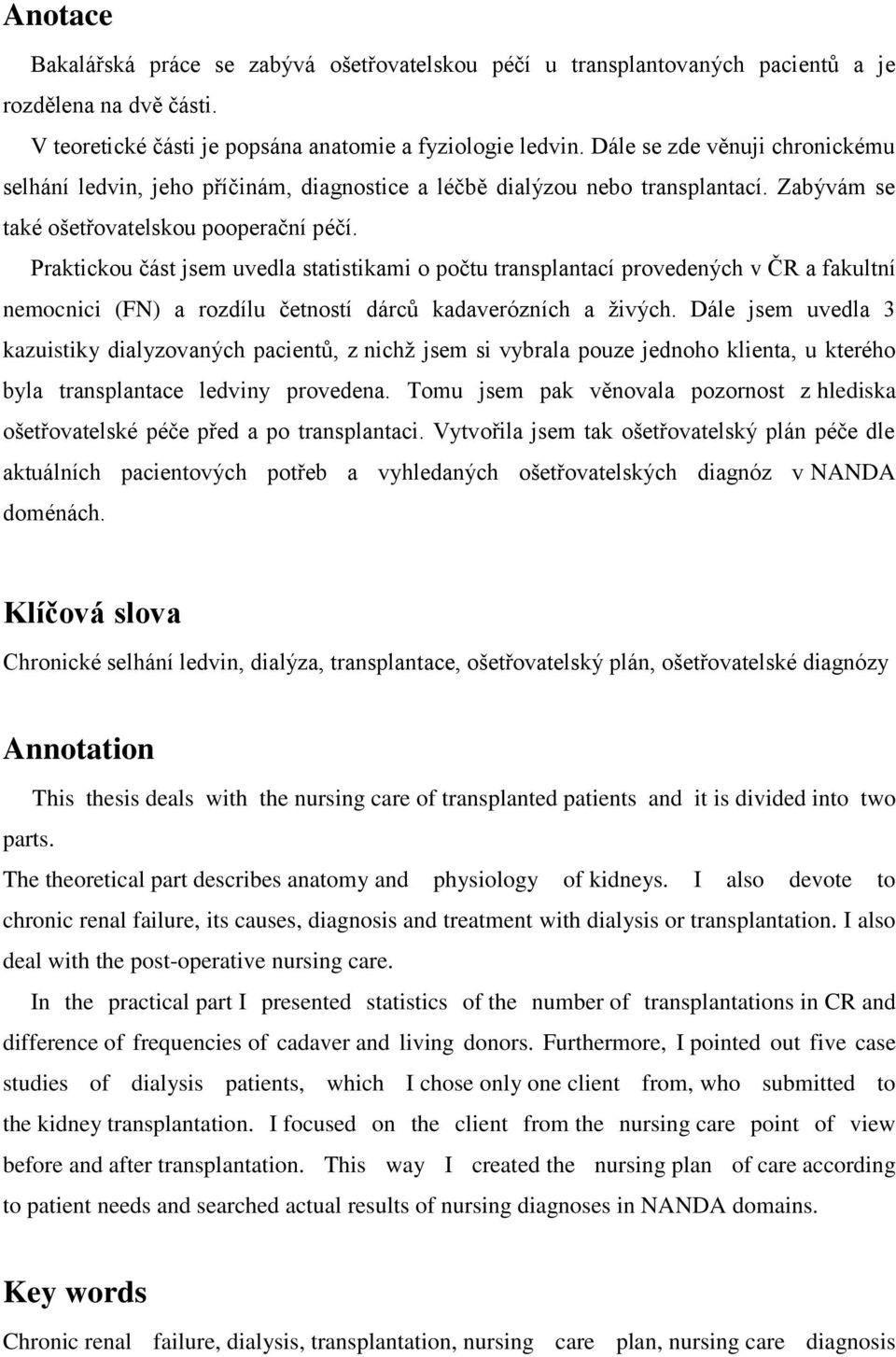 Praktickou část jsem uvedla statistikami o počtu transplantací provedených v ČR a fakultní nemocnici (FN) a rozdílu četností dárců kadaverózních a ţivých.