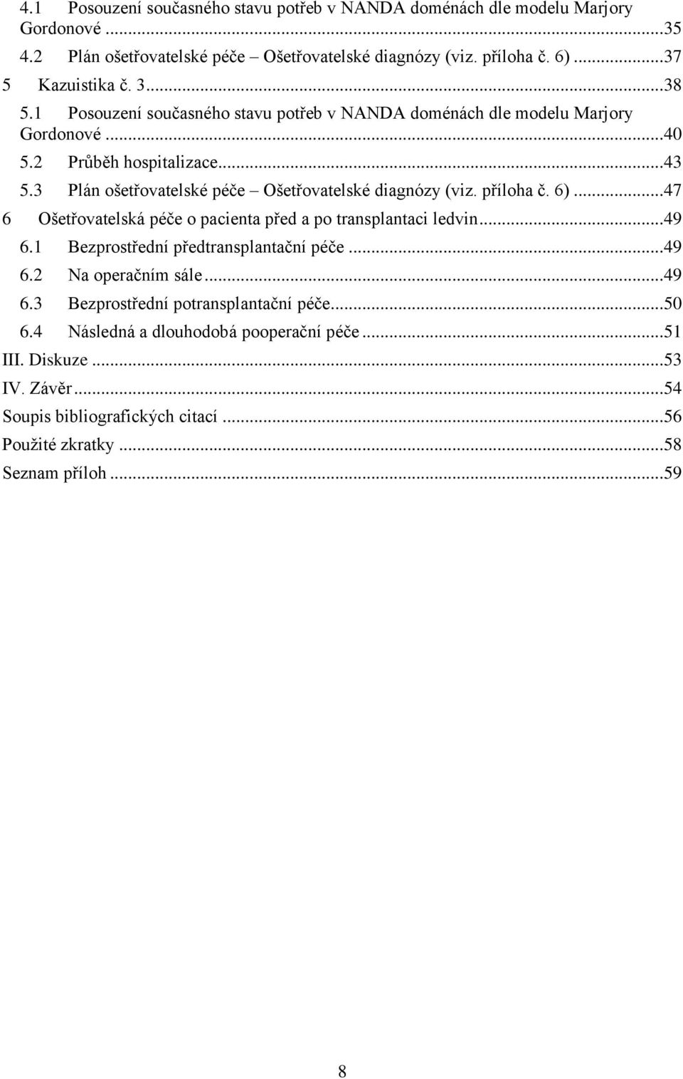 příloha č. 6)... 47 6 Ošetřovatelská péče o pacienta před a po transplantaci ledvin... 49 6.1 Bezprostřední předtransplantační péče... 49 6.2 Na operačním sále... 49 6.3 Bezprostřední potransplantační péče.