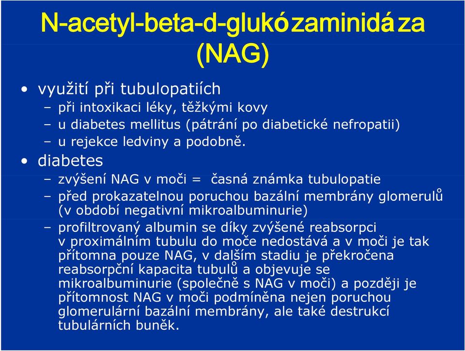 diabetes zvýšení NAG vmoči = časná á známka tubulopatie ti před prokazatelnou poruchou bazální membrány glomerulů (v období negativní mikroalbuminurie) profiltrovaný albumin