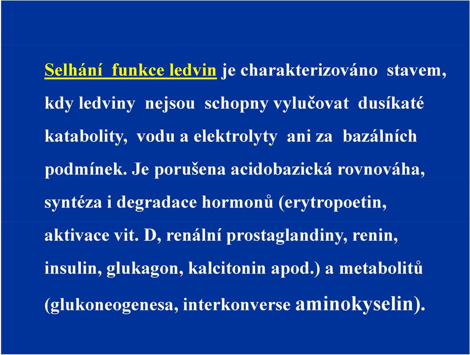 Je porušena acidobazická rovnováha, syntéza i degradace hormonů (erytropoetin, aktivace vit.