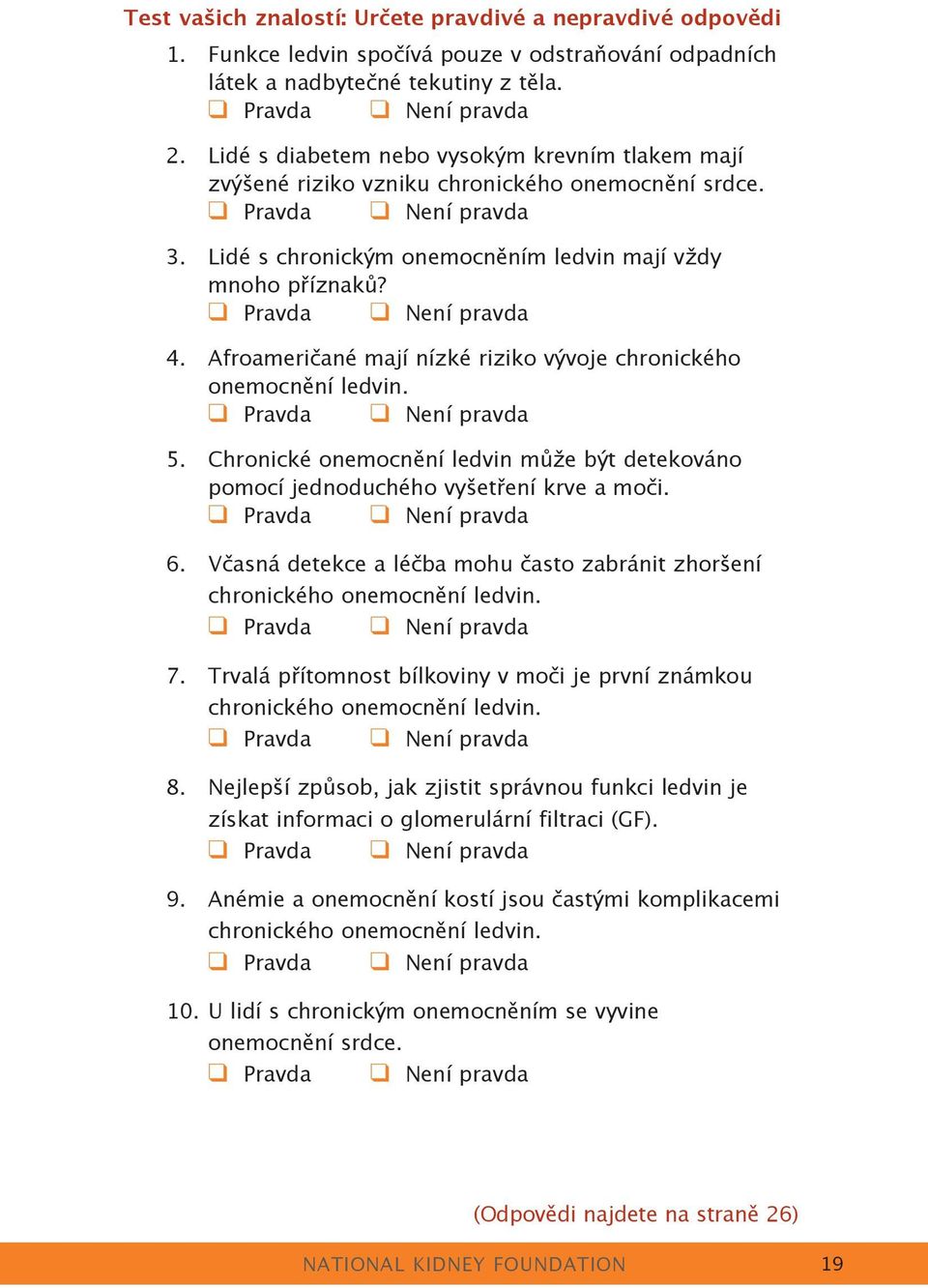 q Pravda q Není pravda 4. Afroameričané mají nízké riziko vývoje chronického onemocnění ledvin. q Pravda q Není pravda 5.