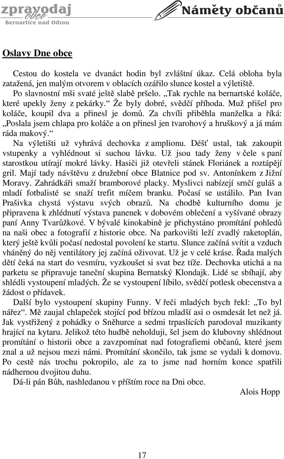 Za chvíli přiběhla manželka a říká: Poslala jsem chlapa pro koláče a on přinesl jen tvarohový a hruškový a já mám ráda makový. Na výletišti už vyhrává dechovka z amplionu.