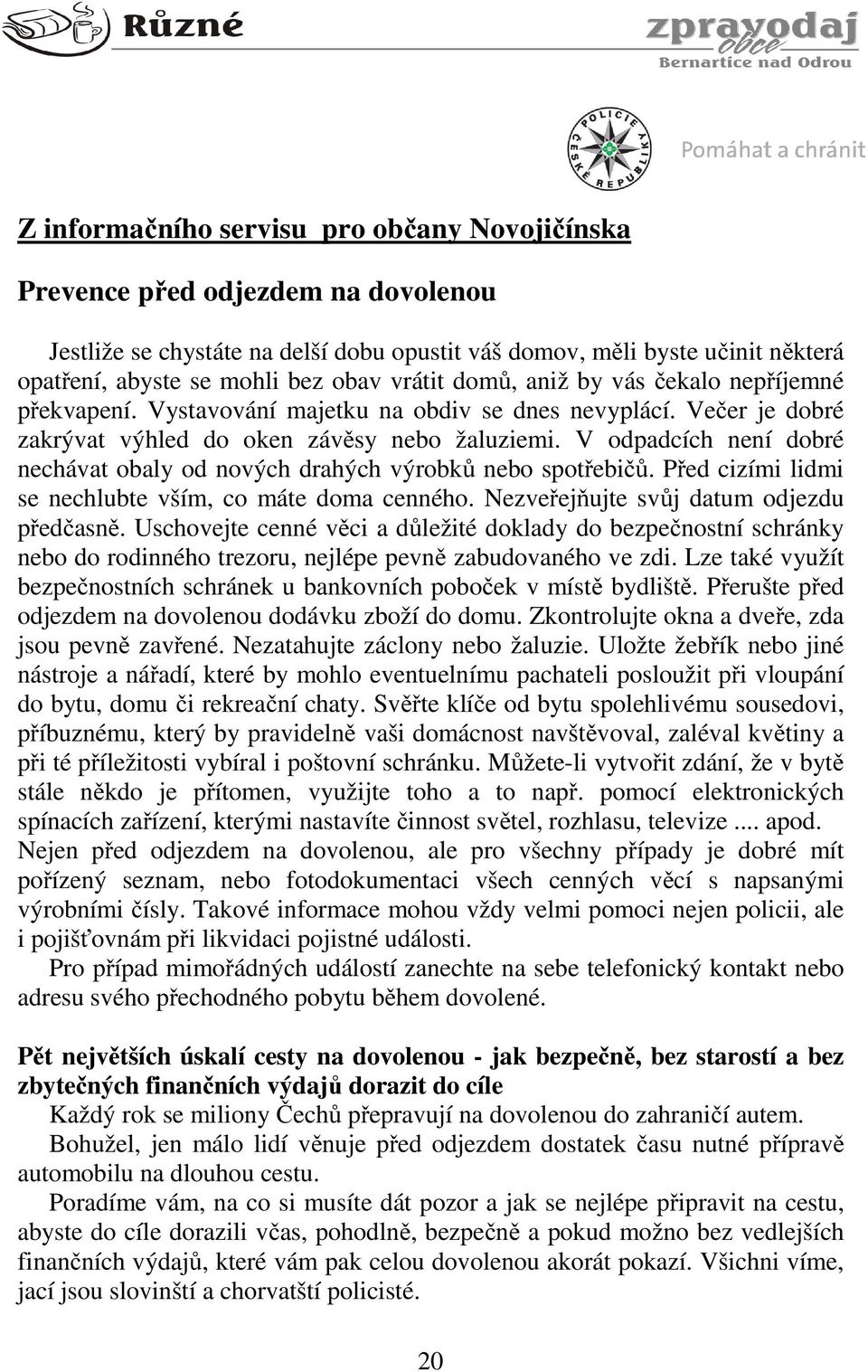 V odpadcích není dobré nechávat obaly od nových drahých výrobků nebo spotřebičů. Před cizími lidmi se nechlubte vším, co máte doma cenného. Nezveřejňujte svůj datum odjezdu předčasně.