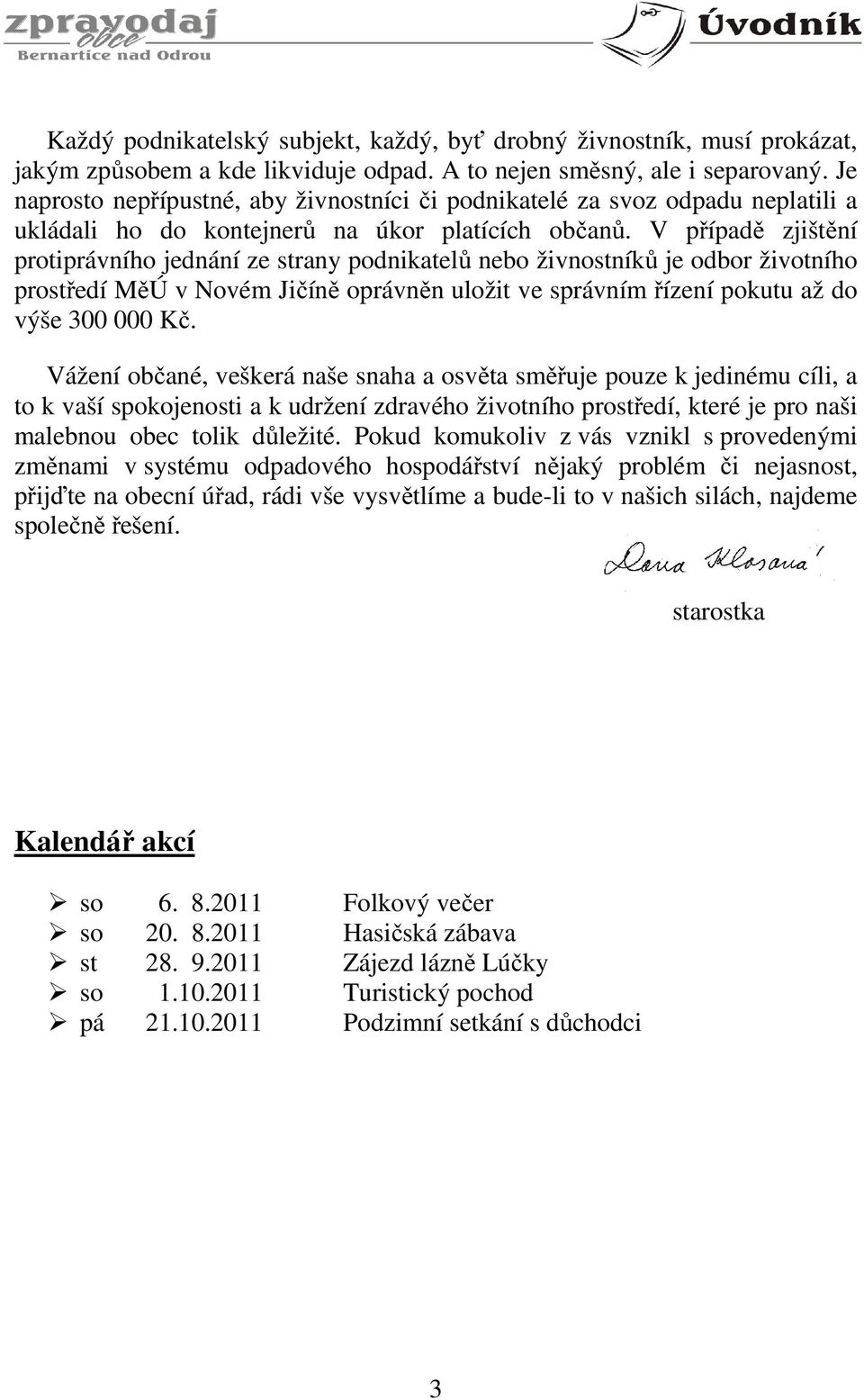 V případě zjištění protiprávního jednání ze strany podnikatelů nebo živnostníků je odbor životního prostředí MěÚ v Novém Jičíně oprávněn uložit ve správním řízení pokutu až do výše 300 000 Kč.