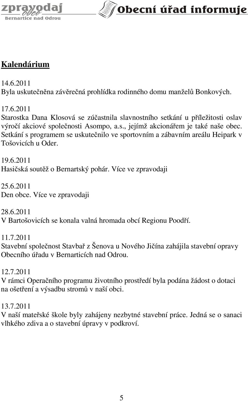 Více ve zpravodaji 25.6.2011 Den obce. Více ve zpravodaji 28.6.2011 V Bartošovicích se konala valná hromada obcí Regionu Poodří. 11.7.