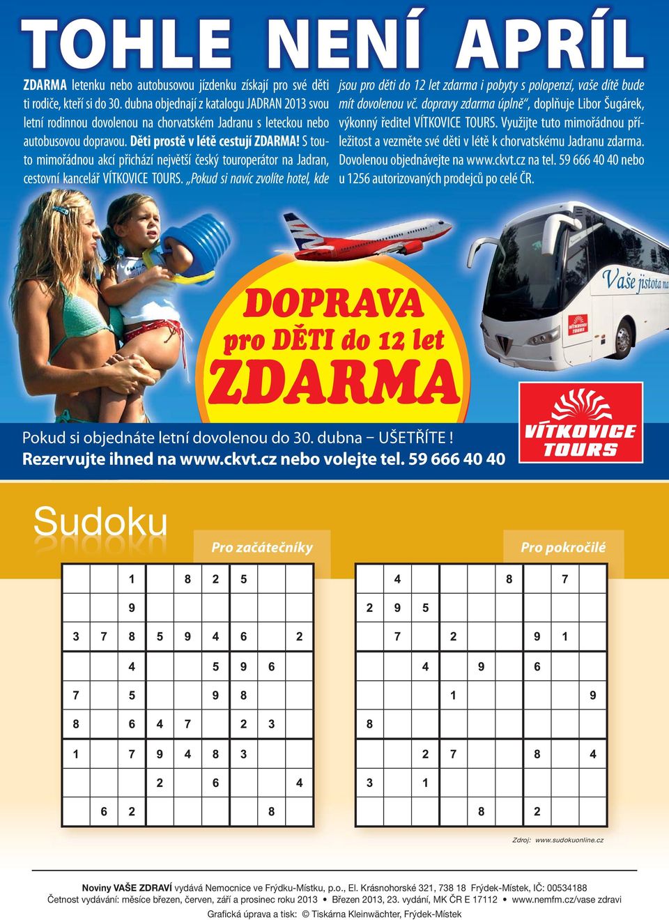 dopravy zdarma úplně, doplňuje Libor Šugárek, letní rodinnou dovolenou na chorvatském Jadranu s leteckou nebo výkonný ředitel VÍTKOVICE TOURS.