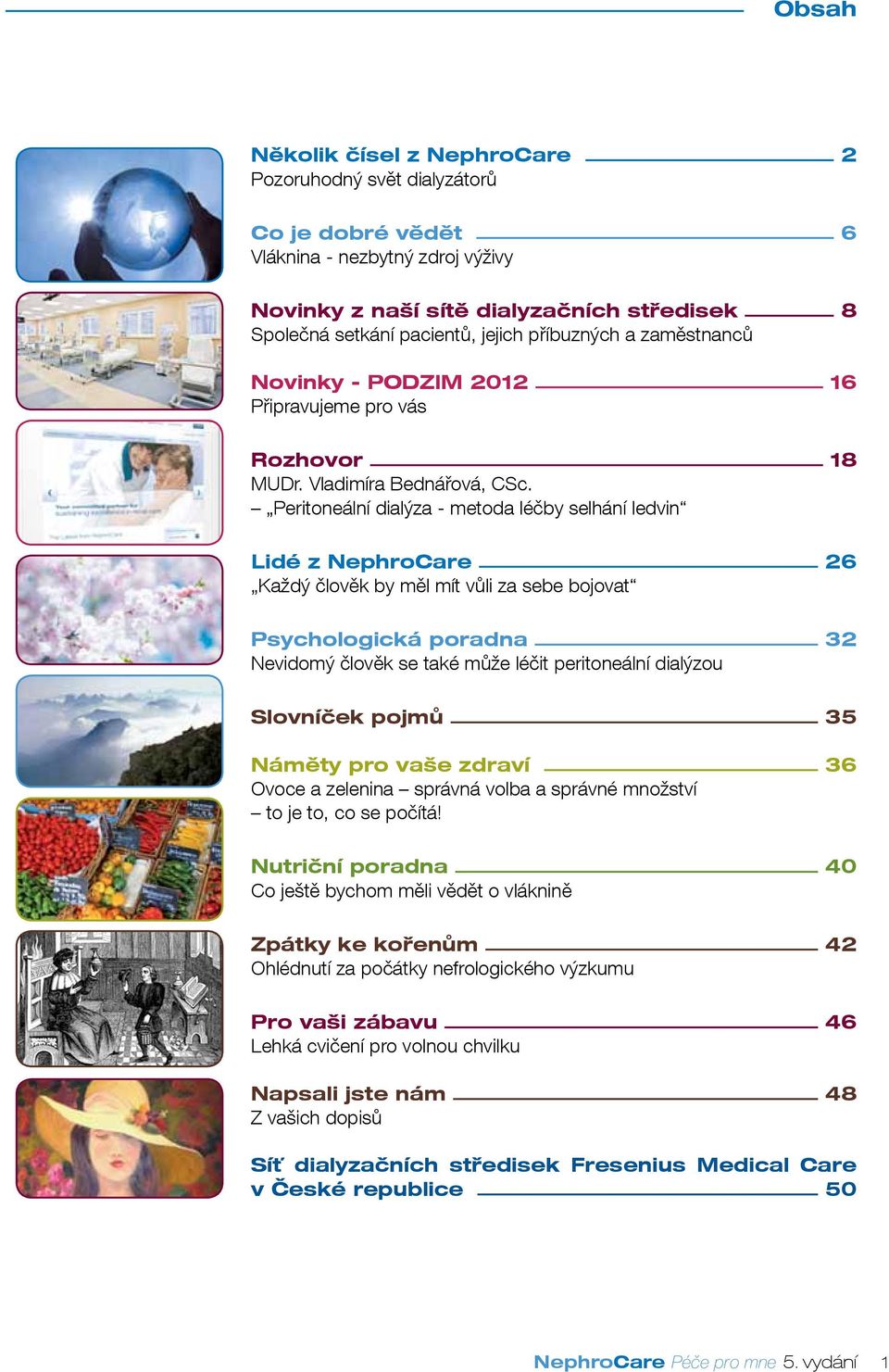 Peritoneální dialýza - metod Peritoneální dialýza - metoda léčby selhání ledvin Lidé z NephroCare 26 Každý člověk by měl mít vůli za sebe bojovat Psychologická poradna 32 Nevidomý člověk se také může