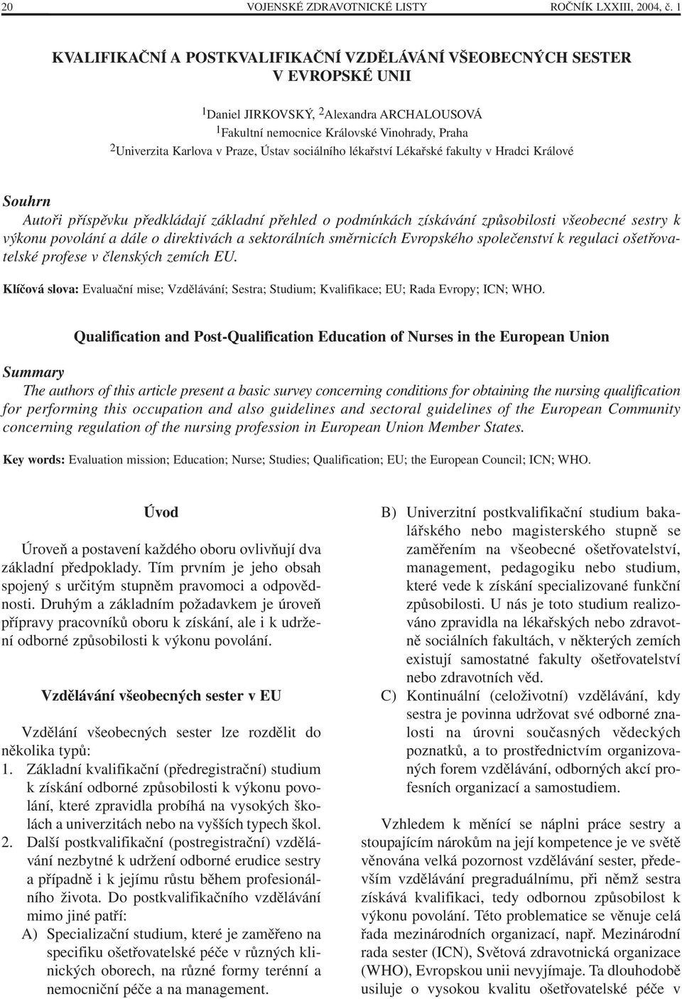 Praze, Ústav sociálního lékařství Lékařské fakulty v Hradci Králové Souhrn Autoři příspěvku předkládají základní přehled o podmínkách získávání způsobilosti všeobecné sestry k výkonu povolání a dále