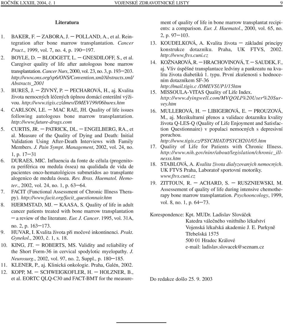 org/xp6/ons/convention.xml/abstracts.xml/ Abstracts_2001 3. BUREŠ, J. ŽIVNÝ, P. PECHAROVÁ, H., aj. Kvalita života nemocných léčených úplnou domácí enterální výživou. http://www.tigis.