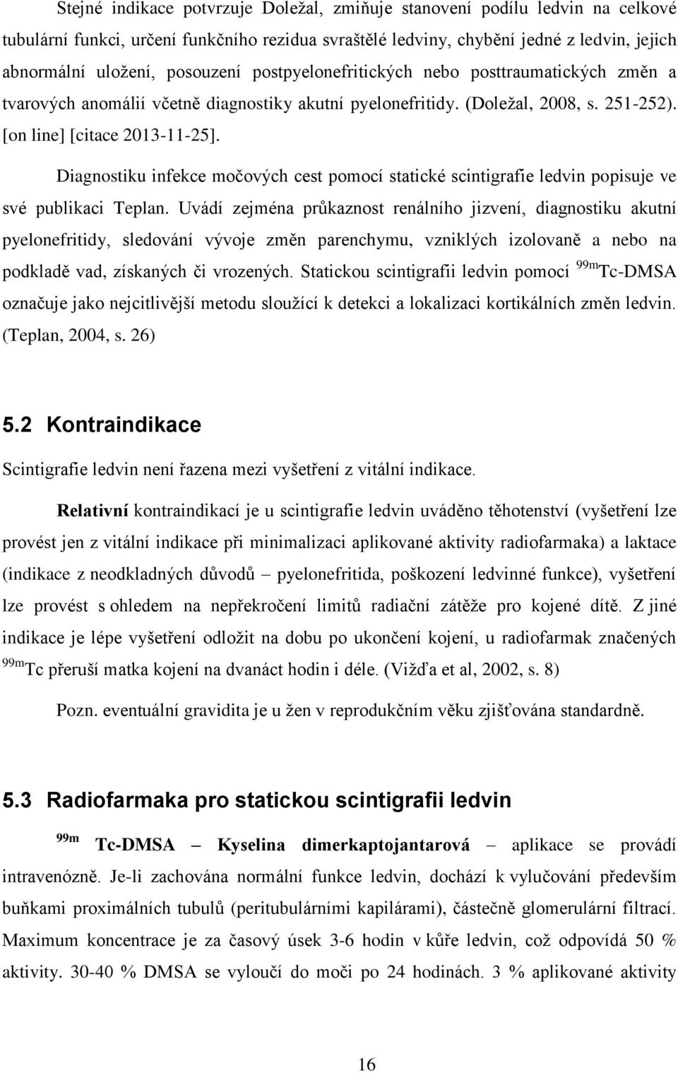 Diagnostiku infekce močových cest pomocí statické scintigrafie ledvin popisuje ve své publikaci Teplan.