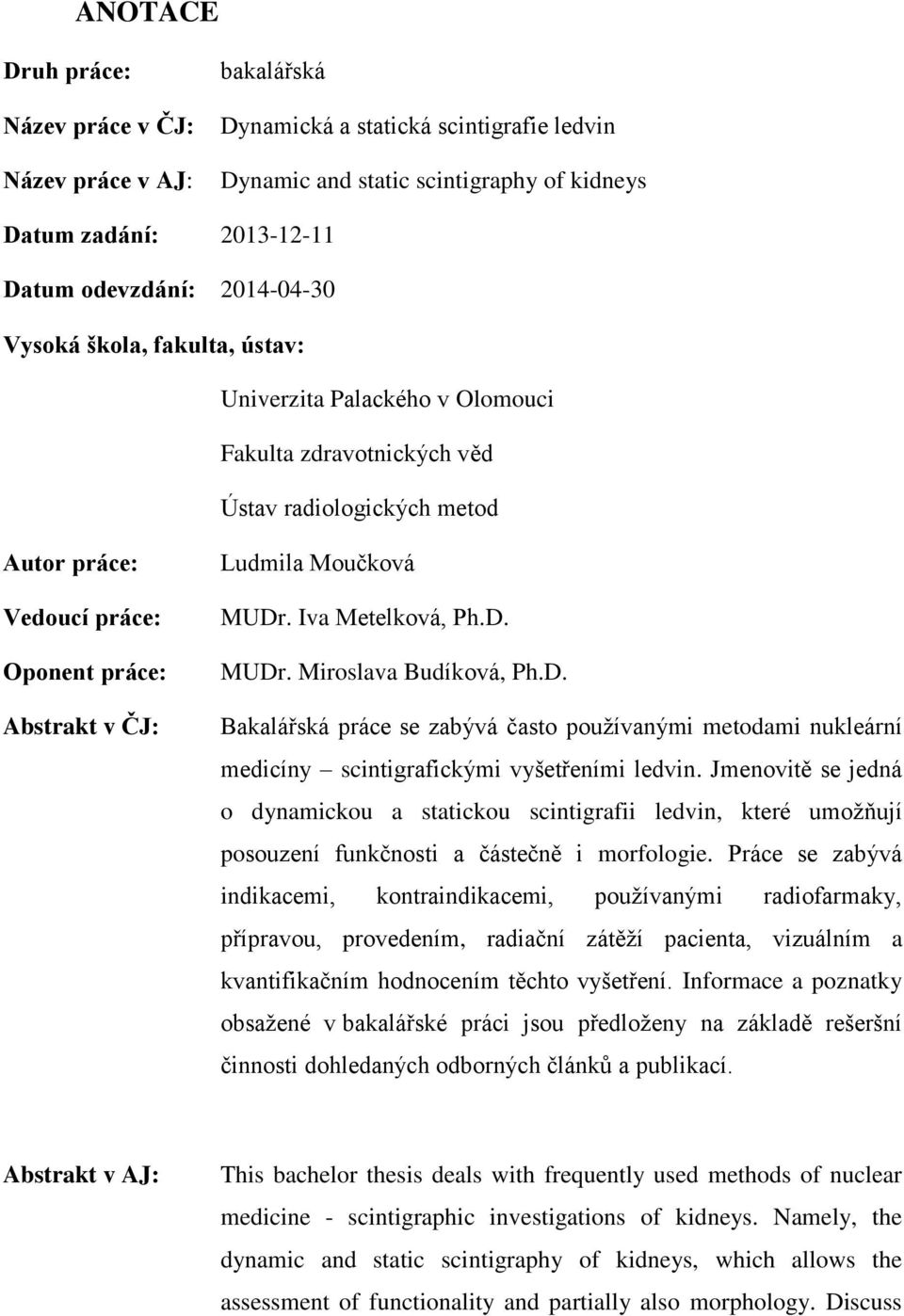 Moučková MUDr. Iva Metelková, Ph.D. MUDr. Miroslava Budíková, Ph.D. Bakalářská práce se zabývá často používanými metodami nukleární medicíny scintigrafickými vyšetřeními ledvin.