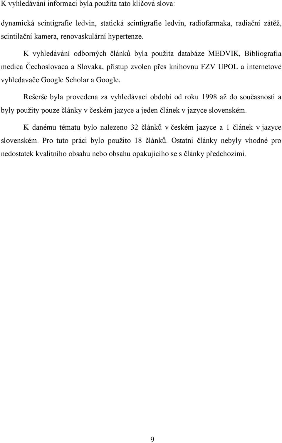 Rešerše byla provedena za vyhledávací období od roku 1998 až do současnosti a byly použity pouze články v českém jazyce a jeden článek v jazyce slovenském.