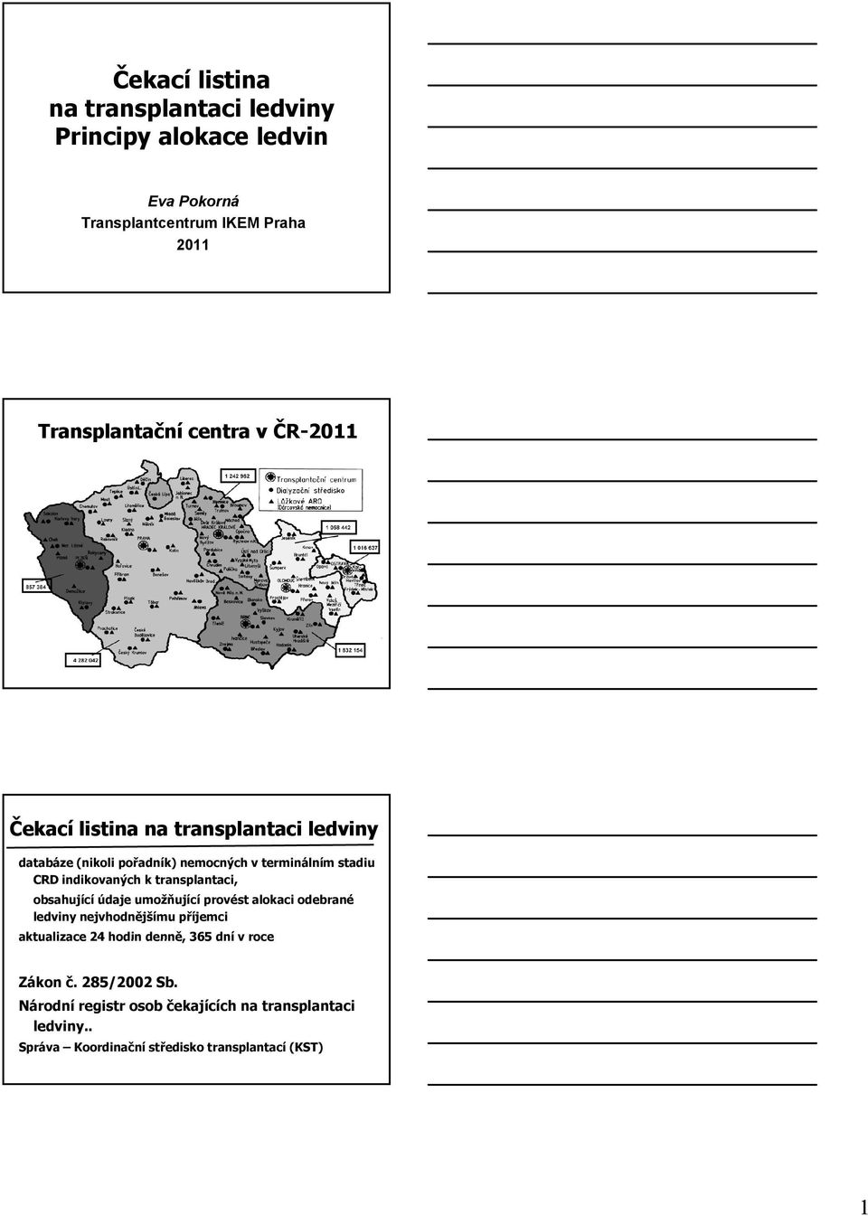 transplantaci, obsahující údaje umožňující provést alokaci odebrané ledviny nejvhodnějšímu příjemci aktualizace 24 hodin denně, 365