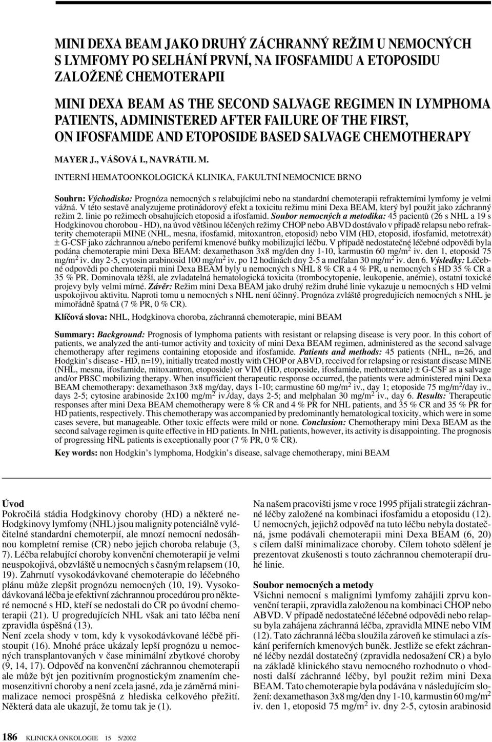 INTERNÍ HEMATOONKOLOGICKÁ KLINIKA, FAKULTNÍ NEMOCNICE BRNO Souhrn: V chodisko: Prognóza nemocn ch s relabujícími nebo na standardní chemoterapii refrakterními lymfomy je velmi váïná.