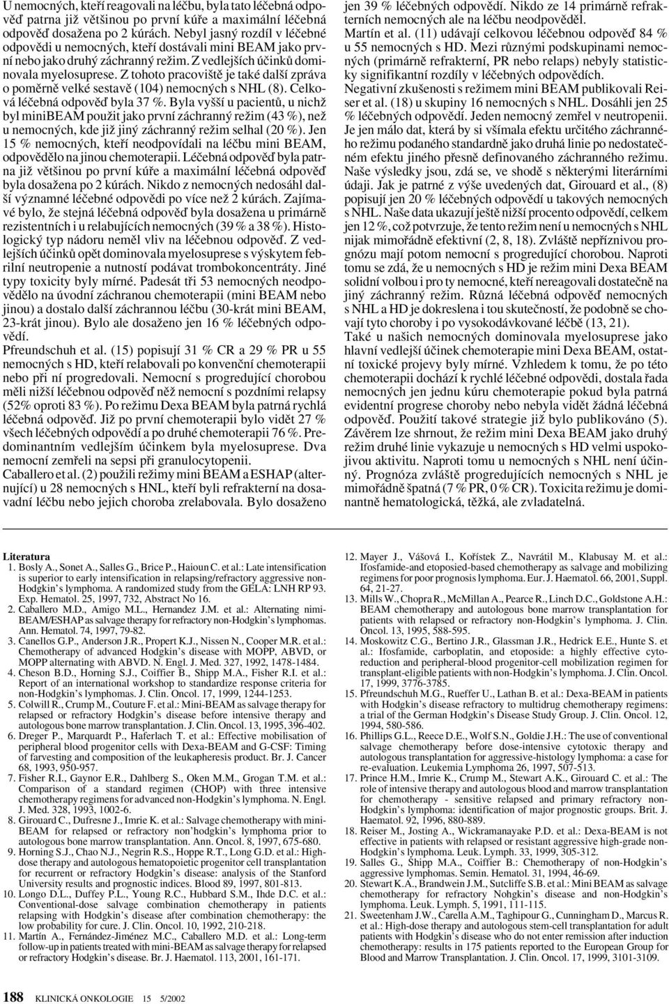Z tohoto pracovi tû je také dal í zpráva o pomûrnû velké sestavû (104) nemocn ch s NHL (8). Celková léãebná odpovûì byla 37 %.