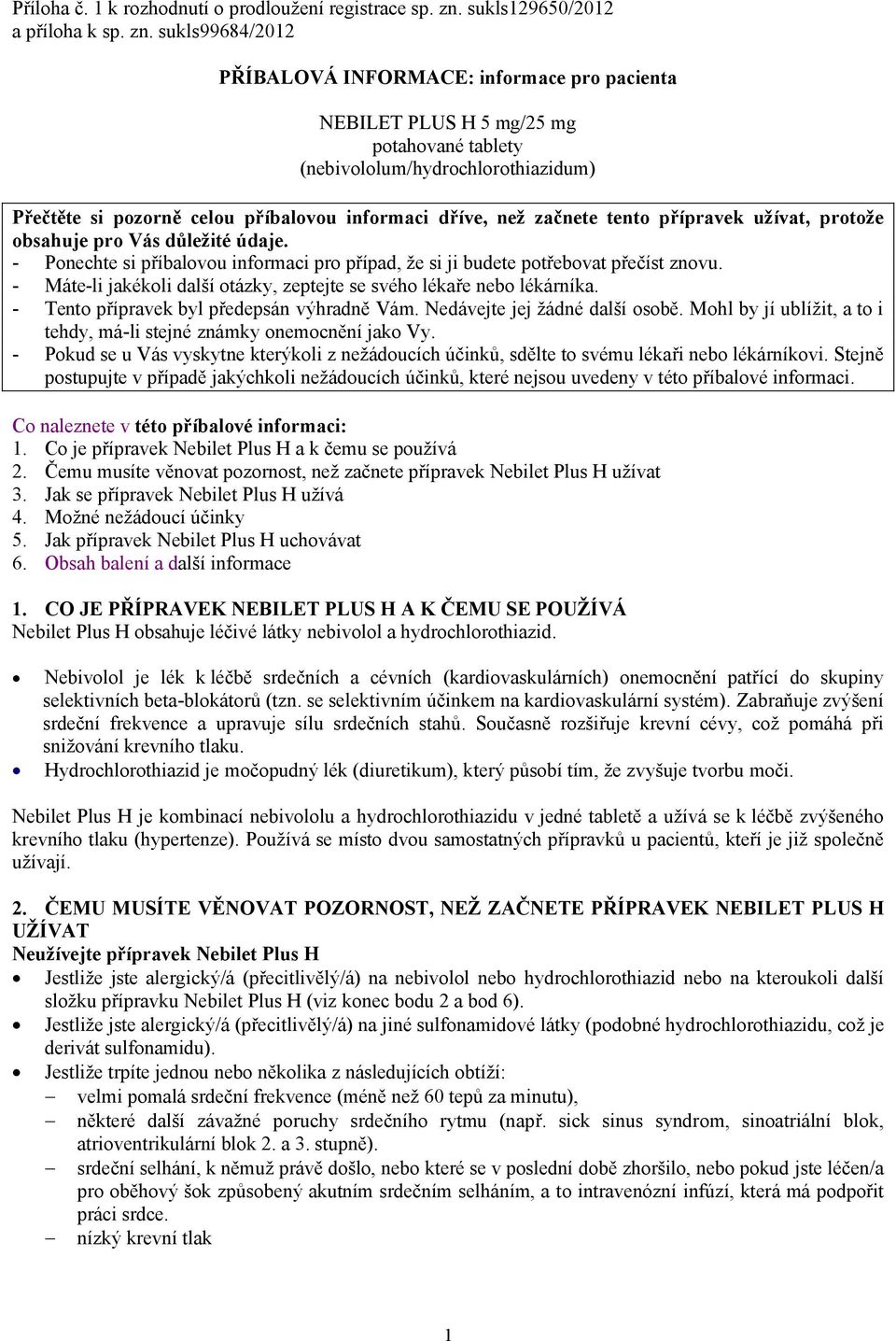 sukls99684/2012 PŘÍBALOVÁ INFORMACE: informace pro pacienta NEBILET PLUS H 5 mg/25 mg potahované tablety (nebivololum/hydrochlorothiazidum) Přečtěte si pozorně celou příbalovou informaci dříve, než