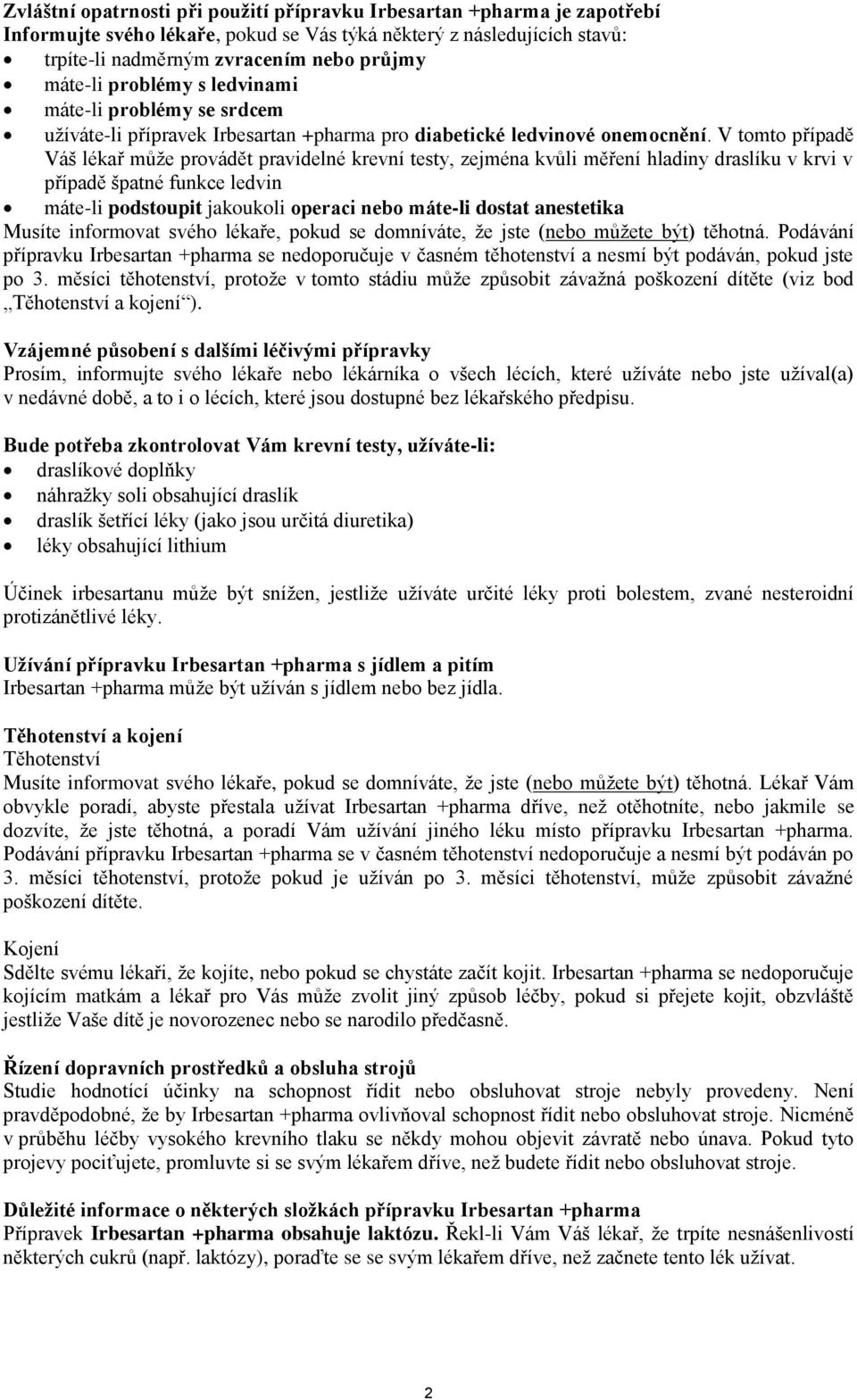 V tomto případě Váš lékař může provádět pravidelné krevní testy, zejména kvůli měření hladiny draslíku v krvi v případě špatné funkce ledvin máte-li podstoupit jakoukoli operaci nebo máte-li dostat