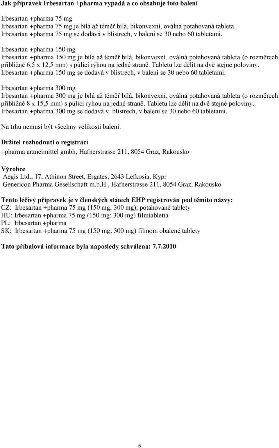 Irbesartan +pharma 150 mg Irbesartan +pharma 150 mg je bílá až téměř bílá, bikonvexní, oválná potahovaná tableta (o rozměrech přibližně 6,5 x 12,5 mm) s půlicí rýhou na jedné straně.