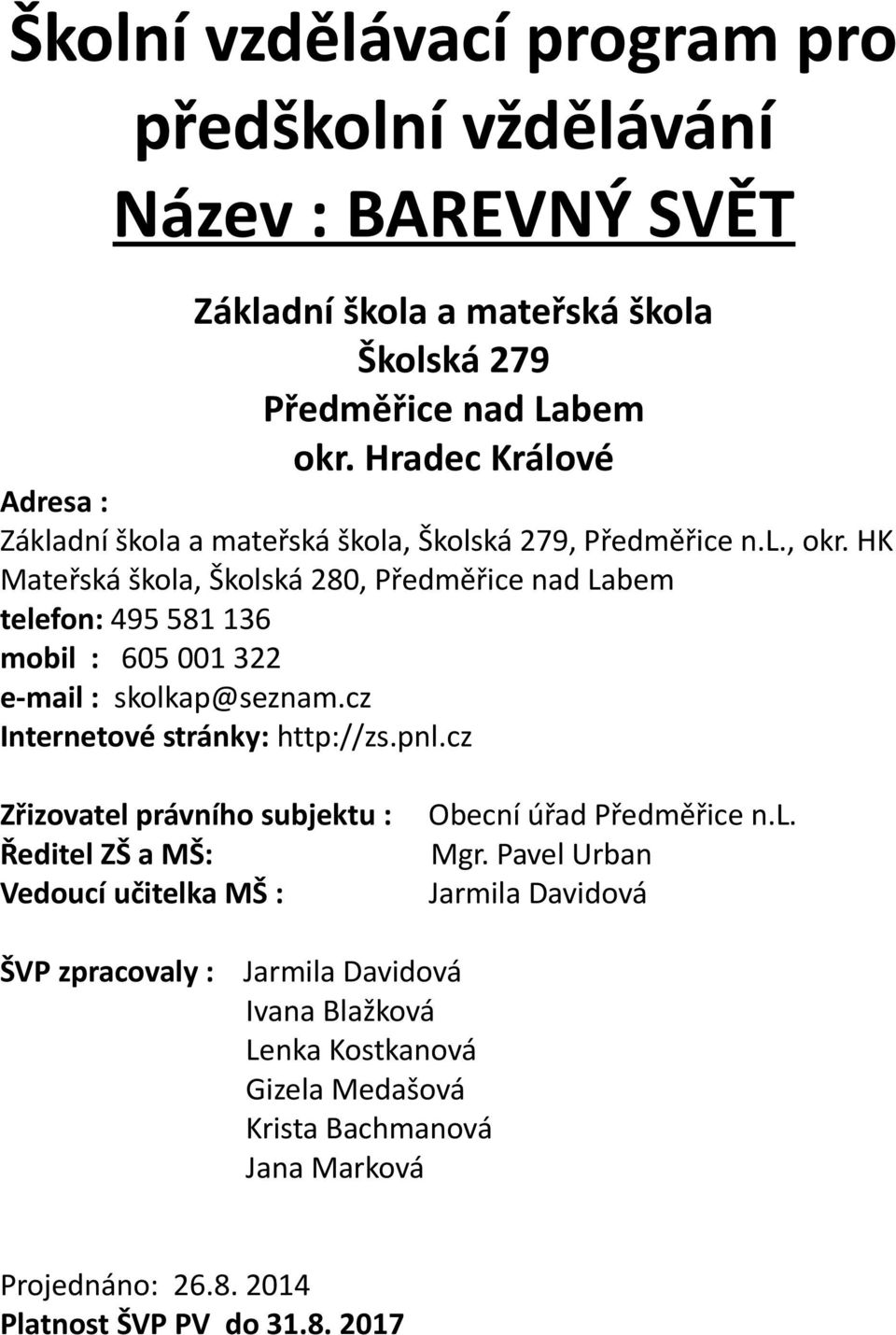 HK Mateřská škola, Školská 280, Předměřice nad Labem telefon: 495 581 136 mobil : 605 001 322 e-mail : skolkap@seznam.cz Internetové stránky: http://zs.pnl.