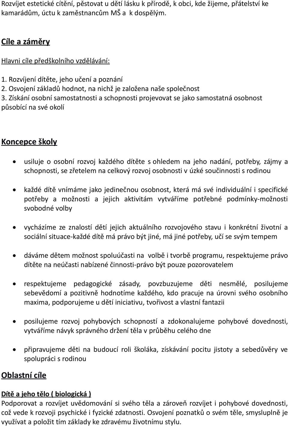 Získání osobní samostatnosti a schopnosti projevovat se jako samostatná osobnost působící na své okolí Koncepce školy usiluje o osobní rozvoj každého dítěte s ohledem na jeho nadání, potřeby, zájmy a