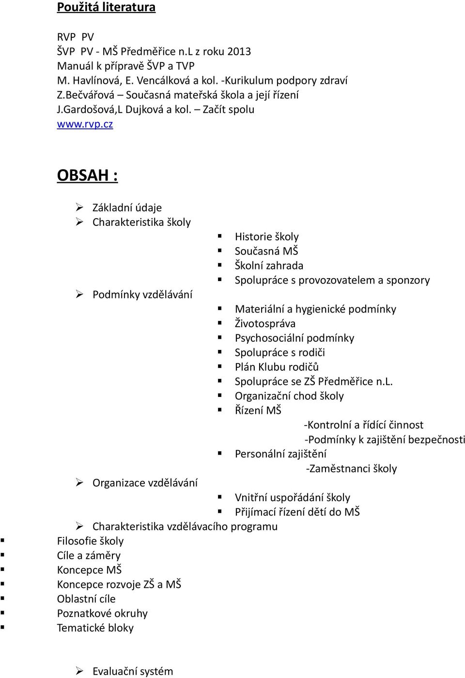 cz OBSAH : Základní údaje Charakteristika školy Historie školy Současná MŠ Školní zahrada Spolupráce s provozovatelem a sponzory Podmínky vzdělávání Materiální a hygienické podmínky Životospráva