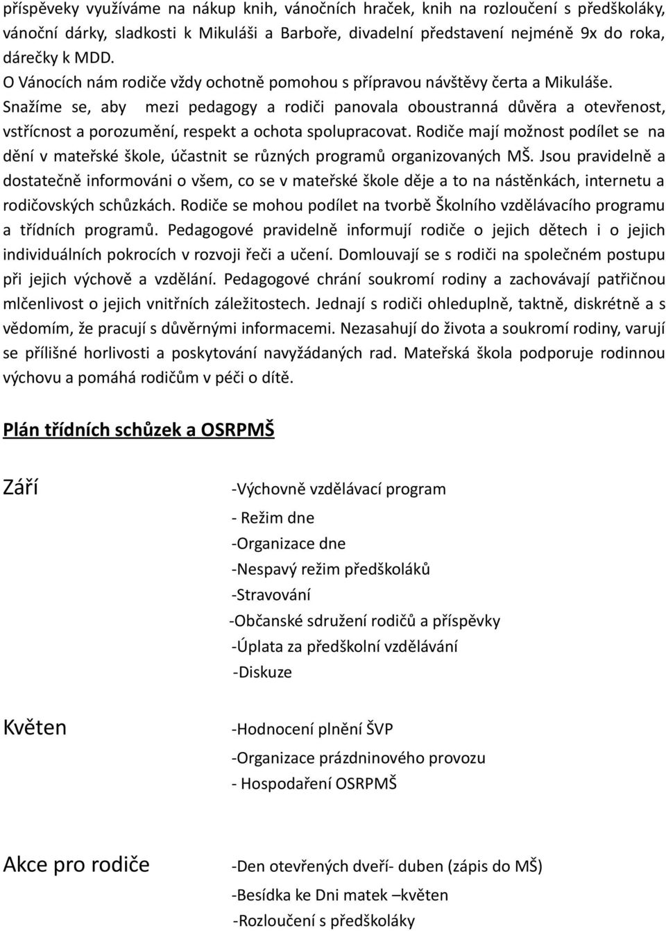 Snažíme se, aby mezi pedagogy a rodiči panovala oboustranná důvěra a otevřenost, vstřícnost a porozumění, respekt a ochota spolupracovat.