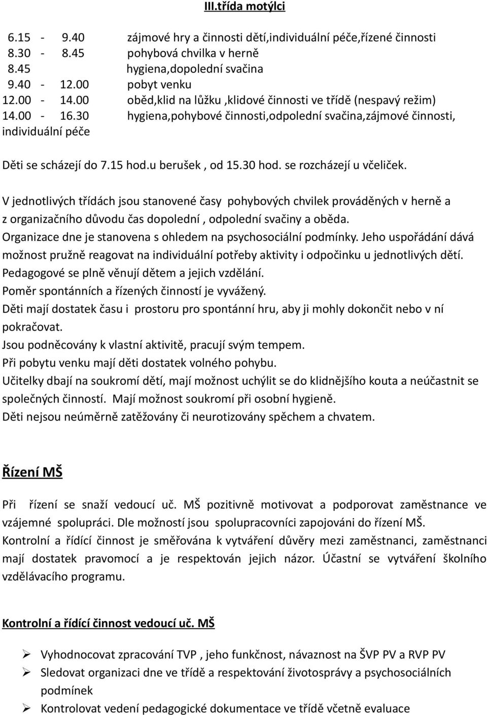 u berušek, od 15.30 hod. se rozcházejí u včeliček. V jednotlivých třídách jsou stanovené časy pohybových chvilek prováděných v herně a z organizačního důvodu čas dopolední, odpolední svačiny a oběda.