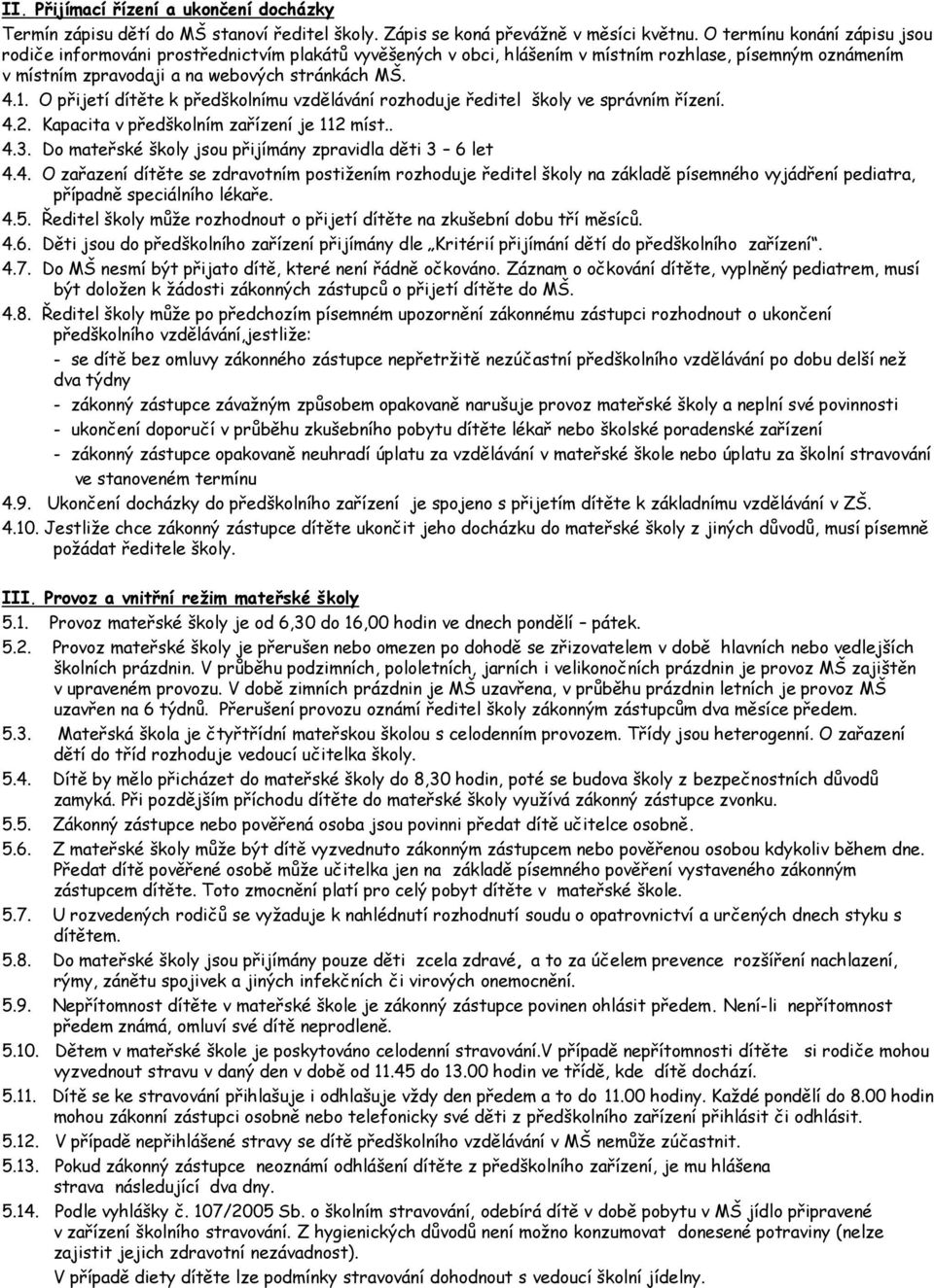 O přijetí dítěte k předškolnímu vzdělávání rozhoduje ředitel školy ve správním řízení. 4.2. Kapacita v předškolním zařízení je 112 míst.. 4.3.