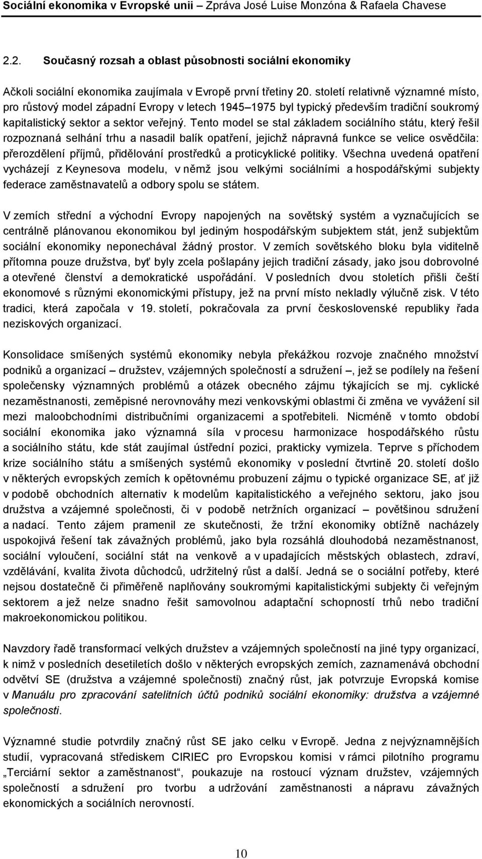 Tento model se stal základem sociálního státu, který řešil rozpoznaná selhání trhu a nasadil balík opatření, jejichž nápravná funkce se velice osvědčila: přerozdělení příjmů, přidělování prostředků a