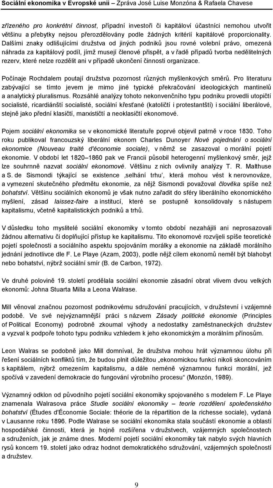 nelze rozdělit ani v případě ukončení činnosti organizace. Počínaje Rochdalem poutají družstva pozornost různých myšlenkových směrů.