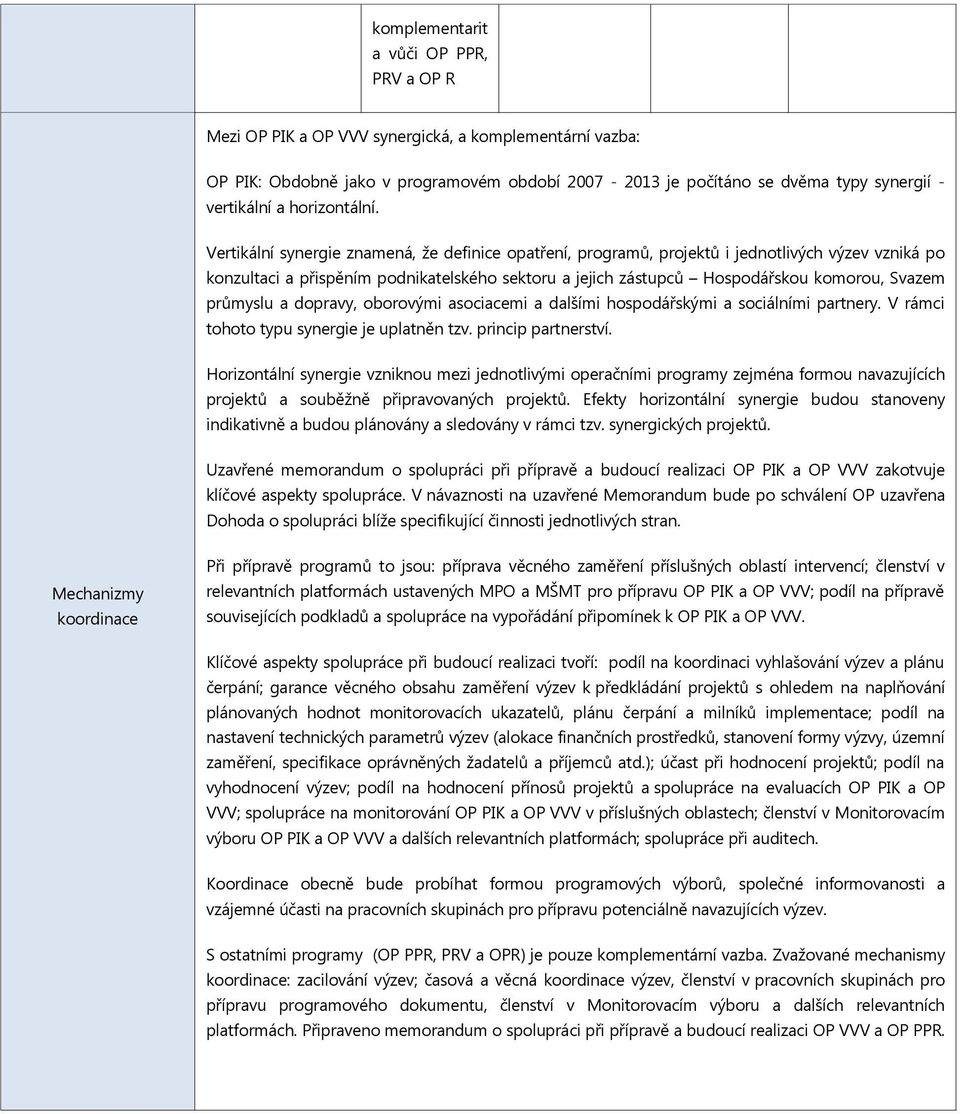 Vertikální synergie znamená, že definice opatření, programů, projektů i jednotlivých výzev vzniká po konzultaci a přispěním podnikatelského sektoru a jejich zástupců Hospodářskou komorou, Svazem