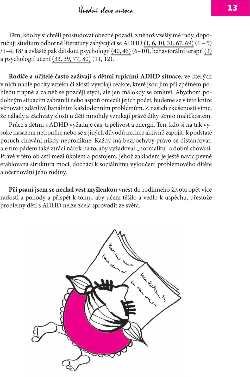 Rodiče a učitelé často zažívají s dětmi trpícími ADHD situace, ve kterých v nich náhlé pocity vzteku či zlosti vyvolají reakce, které jsou jim při zpětném pohledu trapné a za něž se později stydí,