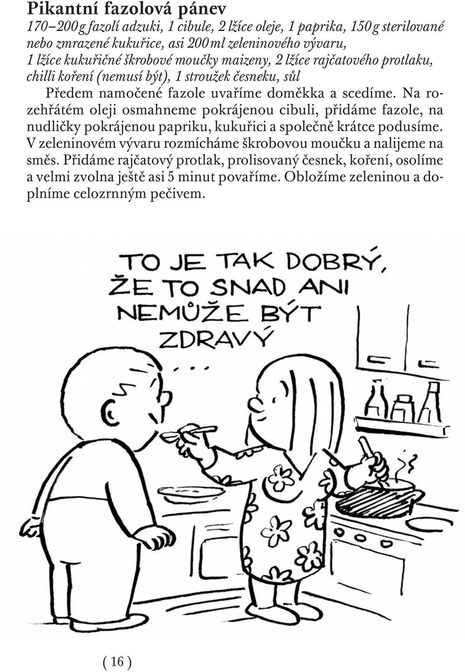 Na rozehřátém oleji osmahneme pokrájenou cibuli, přidáme fazole, na nudličky pokrájenou papriku, kukuřici a společně krátce podusíme.