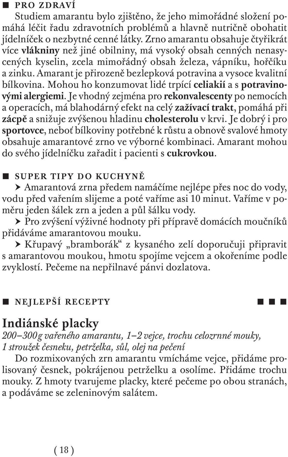 Amarant je přirozeně bezlepková potravina a vysoce kvalitní bílkovina. Mohou ho konzumovat lidé trpící celiakií a s potravinovými alergiemi.