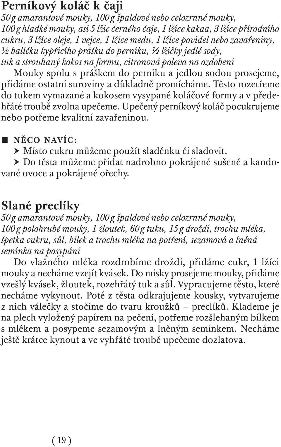 a jedlou sodou prosejeme, přidáme ostatní suroviny a důkladně promícháme. Těsto rozetřeme do tukem vymazané a kokosem vysypané koláčové formy a v předehřáté troubě zvolna upečeme.