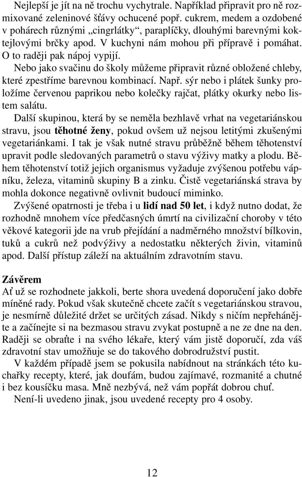 Nebo jako svačinu do školy můžeme připravit různé obložené chleby, které zpestříme barevnou kombinací. Např.