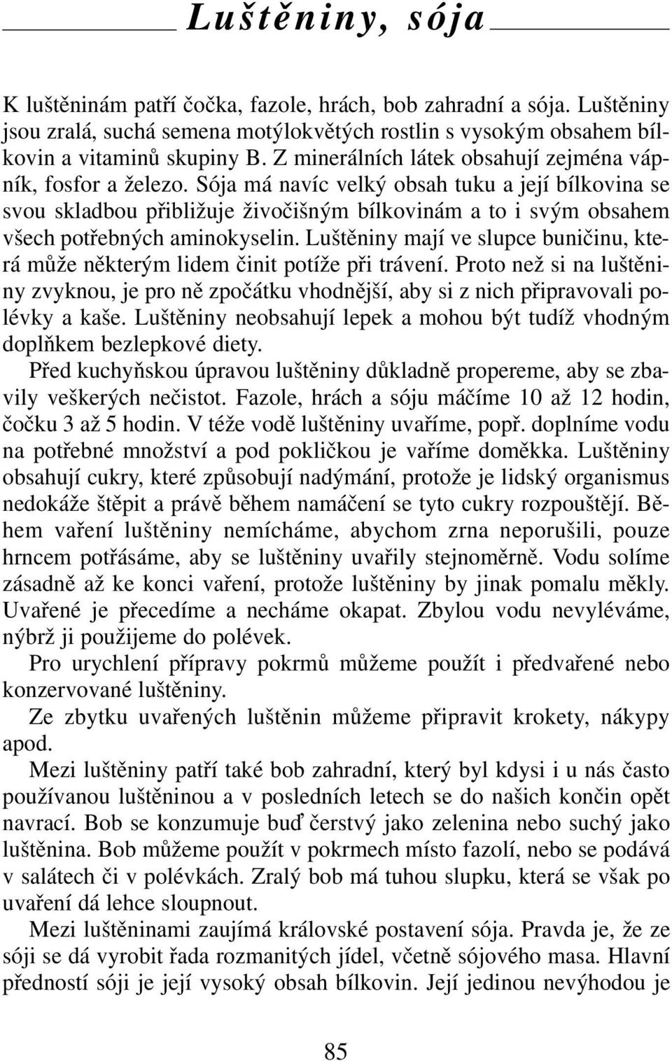 Sója má navíc velký obsah tuku a její bílkovina se svou skladbou přibližuje živočišným bílkovinám a to i svým obsahem všech potřebných aminokyselin.