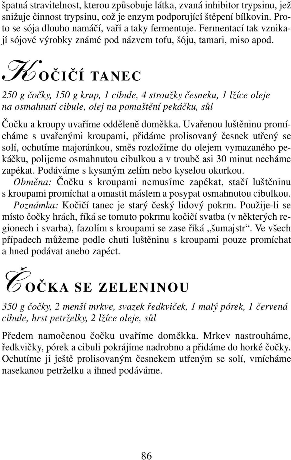 K OČIČÍ TANEC 250 g čočky, 150 g krup, 1 cibule, 4 stroužky česneku, 1 lžíce oleje na osmahnutí cibule, olej na pomaštění pekáčku, sůl Čočku a kroupy uvaříme odděleně doměkka.