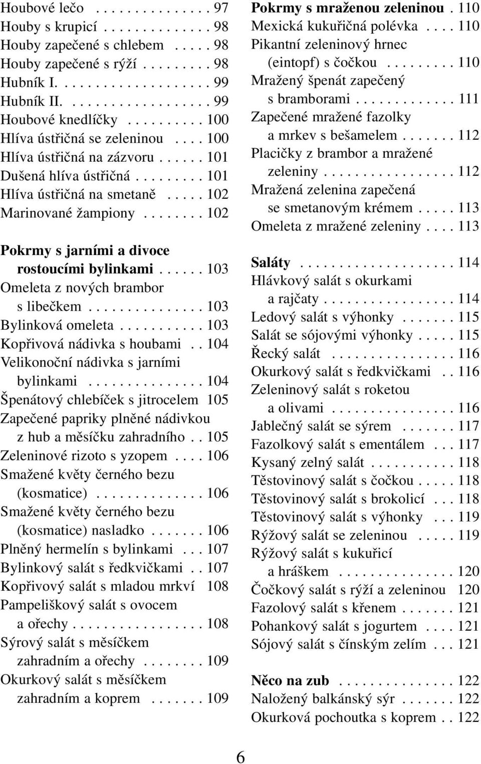 ....... 102 Pokrmy s jarními a divoce rostoucími bylinkami...... 103 Omeleta z nových brambor s libečkem............... 103 Bylinková omeleta........... 103 Kopřivová nádivka s houbami.