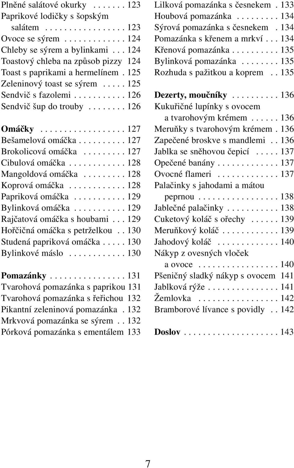 ................. 127 Bešamelová omáčka.......... 127 Brokolicová omáčka......... 127 Cibulová omáčka............ 128 Mangoldová omáčka......... 128 Koprová omáčka............ 128 Papriková omáčka.
