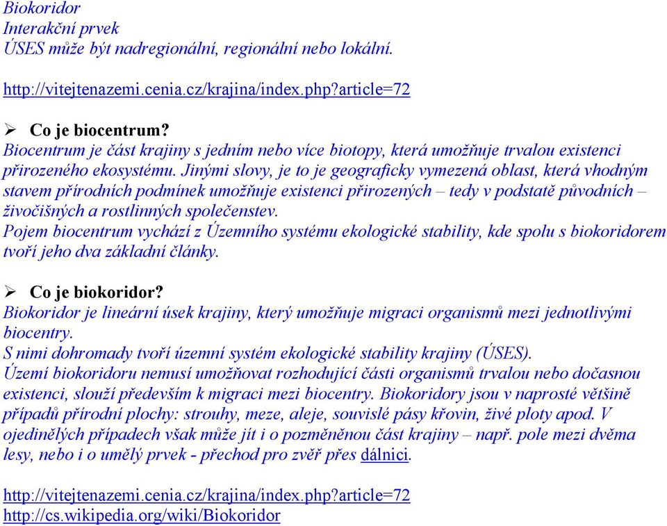 Jinými slovy, je to je geograficky vymezená oblast, která vhodným stavem přírodních podmínek umožňuje existenci přirozených tedy v podstatě původních živočišných a rostlinných společenstev.