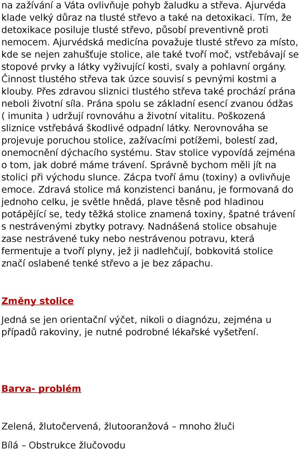 Činnost tlustého střeva tak úzce souvisí s pevnými kostmi a klouby. Přes zdravou sliznici tlustého střeva také prochází prána neboli životní síla.