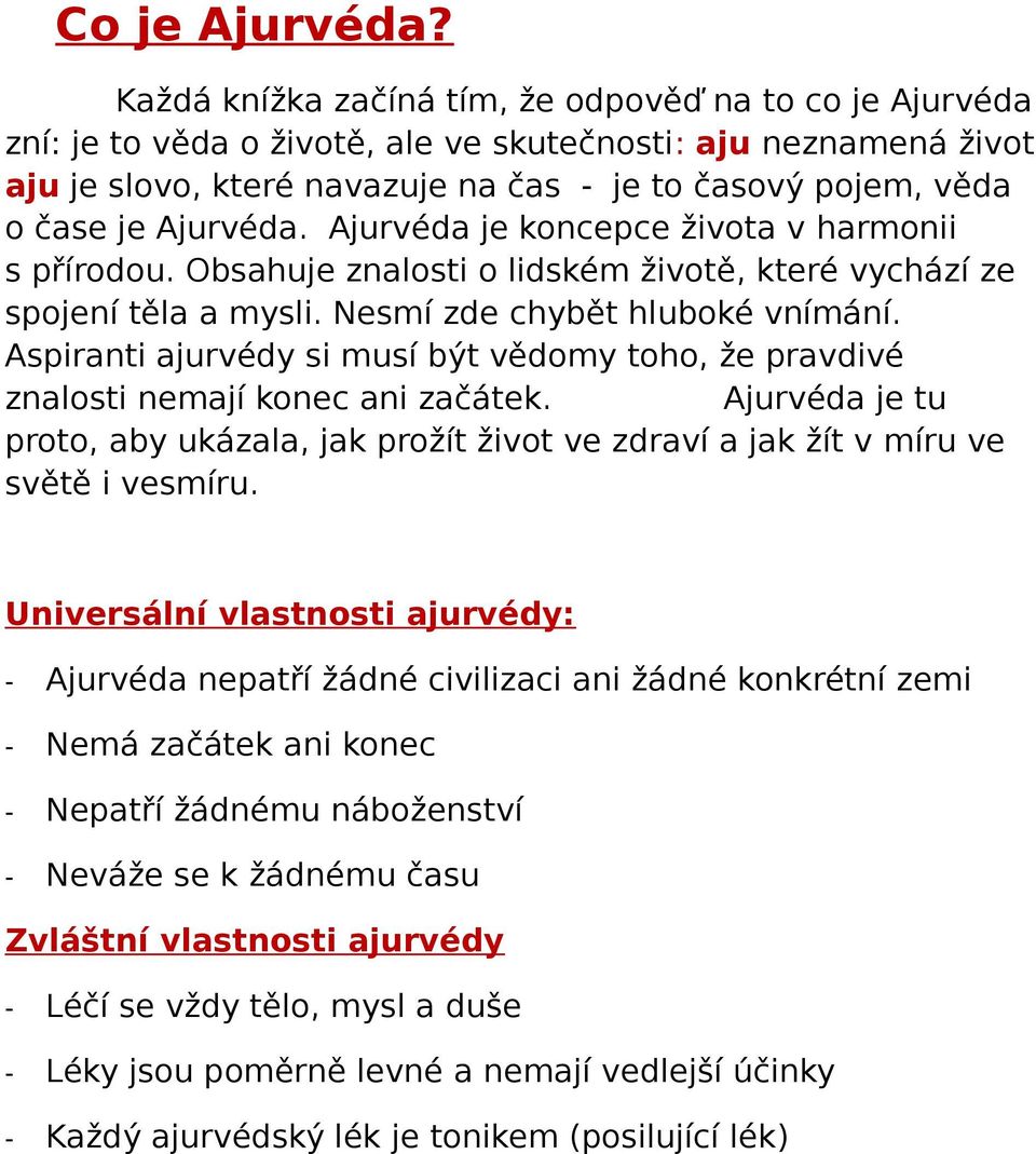 Ajurvéda. Ajurvéda je koncepce života v harmonii s přírodou. Obsahuje znalosti o lidském životě, které vychází ze spojení těla a mysli. Nesmí zde chybět hluboké vnímání.