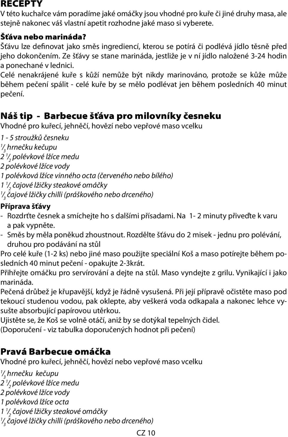 Celé nenakrájené kuře s kůží nemůže být nikdy marinováno, protože se kůže může během pečení spálit - celé kuře by se mělo podlévat jen během posledních 40 minut pečení.