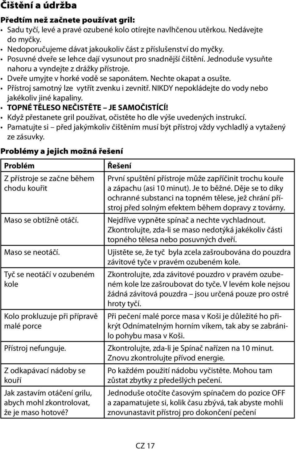 Přístroj samotný lze vytřít zvenku i zevnitř. NIKDY nepokládejte do vody nebo jakékoliv jiné kapaliny. TOPNÉ TĚLESO NEČISTĚTE JE SAMOČISTÍCÍ!