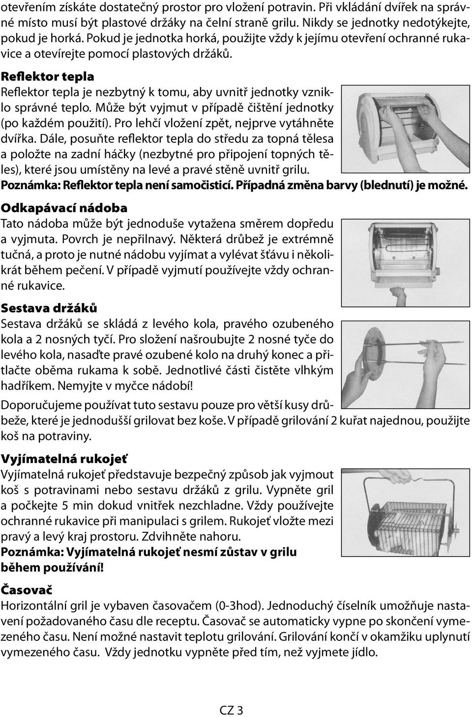 Reflektor tepla Reflektor tepla je nezbytný k tomu, aby uvnitř jednotky vzniklo správné teplo. Může být vyjmut v případě čištění jednotky (po každém použití).