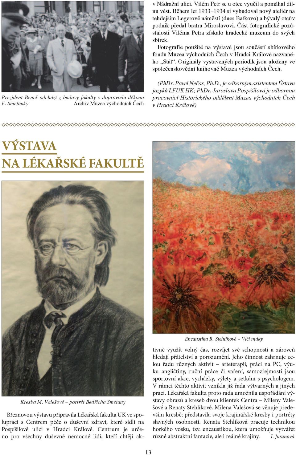 Část fotografické pozůstalosti Viléma Petra získalo hradecké muzeum do svých sbírek. Fotografie použité na výstavě jsou součástí sbírkového fondu Muzea východních Čech v Hradci Králové nazvaného Stát.